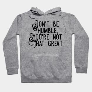 don't be humble you're not that great Hoodie